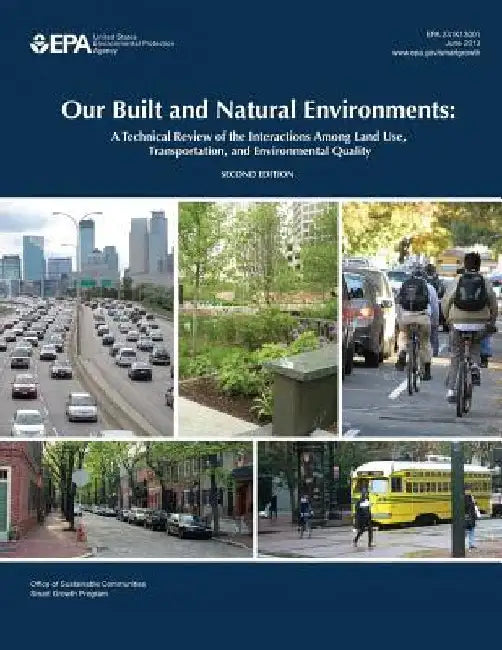 Our Built and Natural Environments: A Technical Review of the Interactions Among Land Use, Transportation, and Environmental Quality by U. S. Environmental Protection Agency