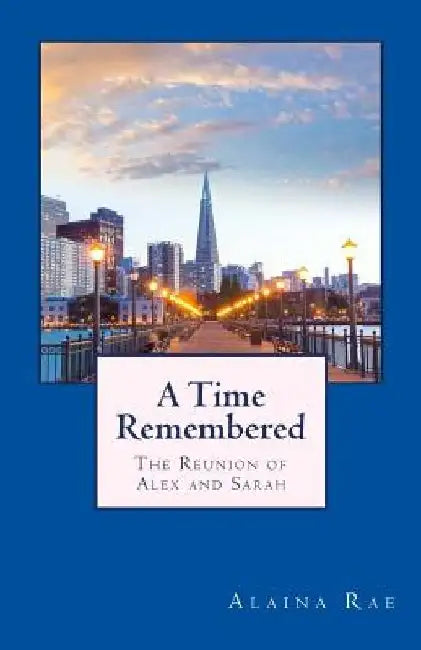 A Time Remembered: The Reunion of Alex and Sarah by Alaina Rae