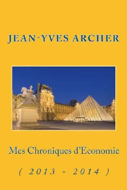 Mes Chroniques d'Economie: ( 2013 - 2014 ) by Archer, Jean-Yves