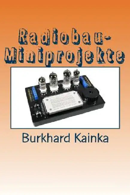 Radiobau-Miniprojekte by Kainka, Burkhard