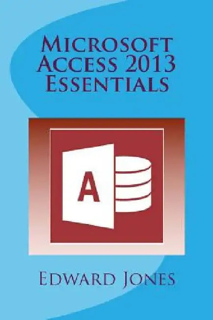 Microsoft Access 2013 Essentials by Edward C. Jones