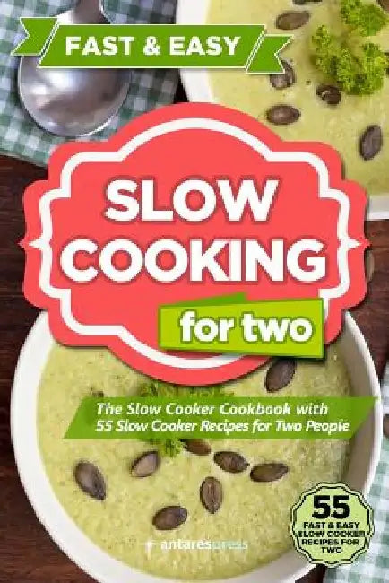 Slow Cooking for Two: The Slow Cooker Cookbook with 55 Slow Cooker Recipes for Two People by Antares Press