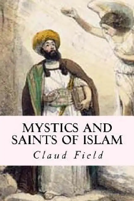 Mystics and Saints of Islam by Claud Field