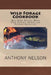 Wild Forage Cookbook: Wild Game Recipes, Wood Oven Cooking, Garden and Outdoor Adventure! by Anthony L. Nelson