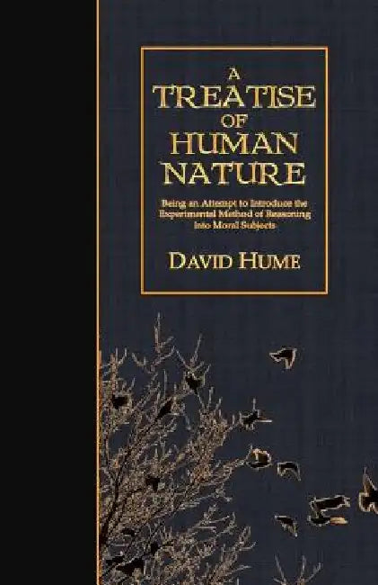 A Treatise of Human Nature: Being an Attempt to Introduce the Experimental Method of Reasoning into Moral Subjects by David Hume