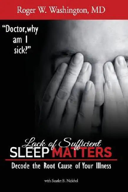 Lack of Sufficient SLEEP MATTERS: Decode the Root Cause of Your Illness by Scarlet B. Nickhol Mpp