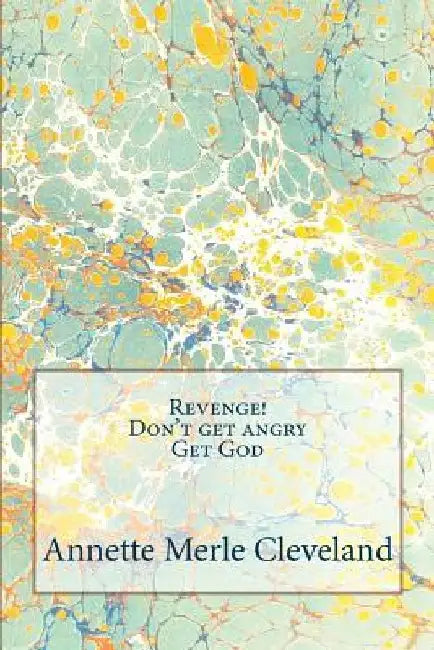 Revenge! Don't Get Angry. Get God by Annette Merle Cleveland