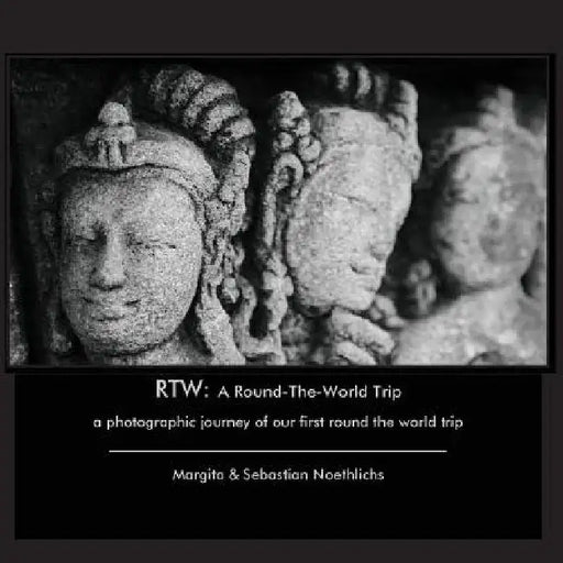 Rtw: A Round-The-World Trip: a photographic journey of our first round the world trip by Margita Noethlichs