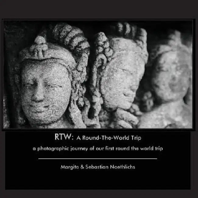Rtw: A Round-The-World Trip: a photographic journey of our first round the world trip by Margita Noethlichs