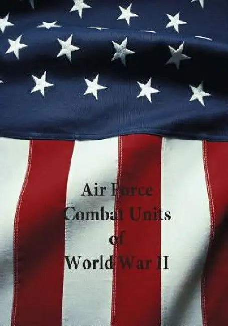 Air Force Combat Units of World War II by U. S. Air Force