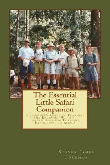 The Essential Little Safari Companion: A Handbook for Planning and Equipping Wildlife Safaris, Camping Trips and Expeditions to Africa by Steven James Foreman Frgs