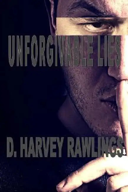 Unforgivable Lies by D. Harvey Rawlings