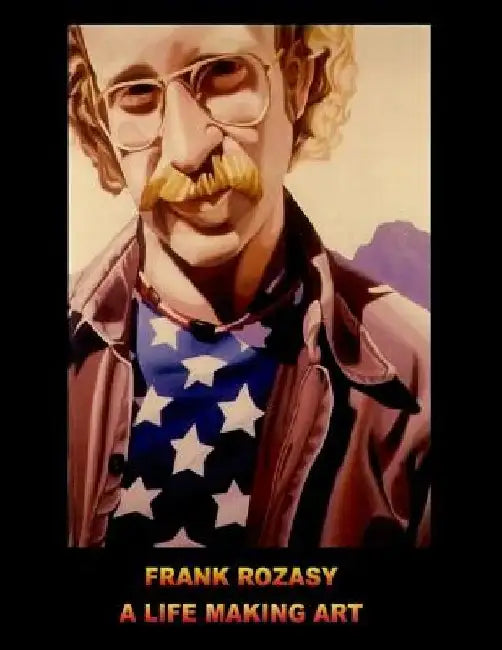 Frank Rozasy - A Life Making Art by Frank Rozasy