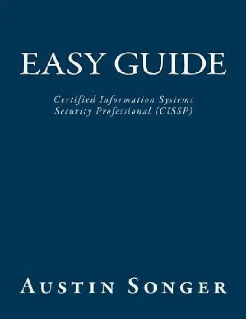 Easy Guide: Certified Information Systems Security Professional (CISSP) by Austin Vern Songer