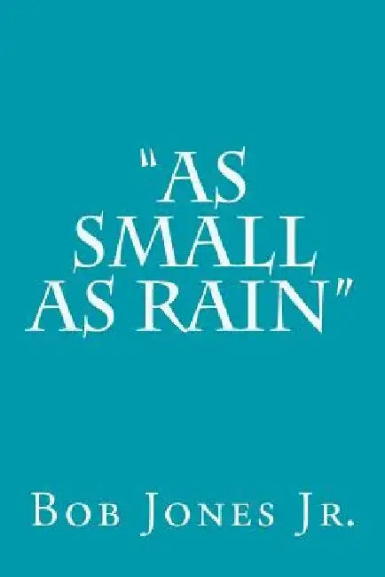 As Small as Rain by Bob Jones Jr