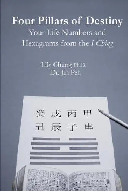 Four Pillars of Destiny Your Life Numbers and Hexagrams from the I Ching by Jin Peh
