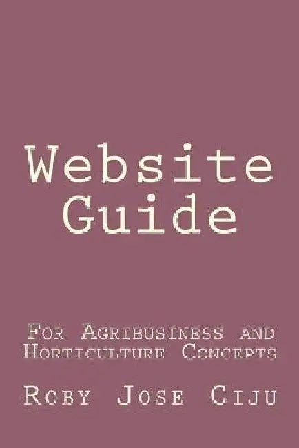 Website Guide: For Agribusiness and Horticulture Concepts by Roby Jose Ciju