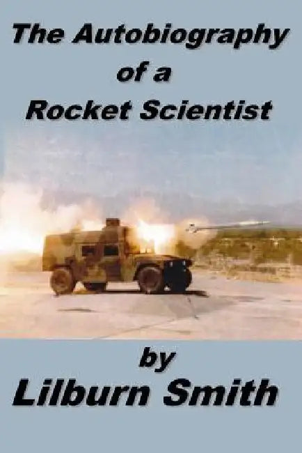 Autobiography Of A Rocket Scientist by Lilburn Smith