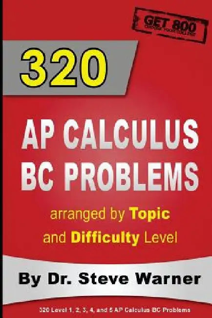 320 AP Calculus BC Problems arranged by Topic and Difficulty Level: 240 Test Prep Questions with Solutions, 80 Additional Questions with Answers by Steve Warner