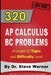 320 AP Calculus BC Problems arranged by Topic and Difficulty Level: 240 Test Prep Questions with Solutions, 80 Additional Questions with Answers by Steve Warner