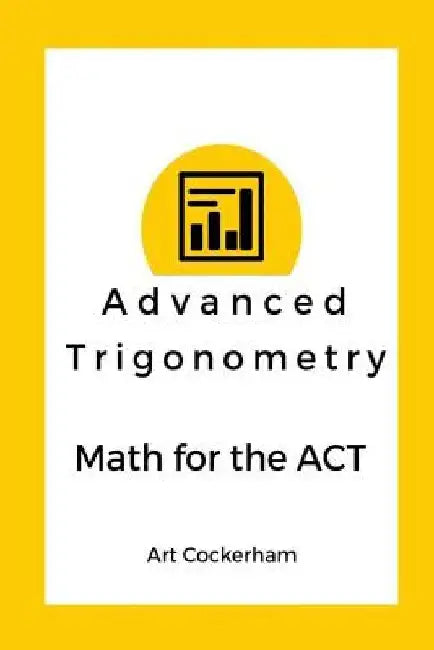 Advanced Trigonometry: Math for the ACT by Art Cockerham