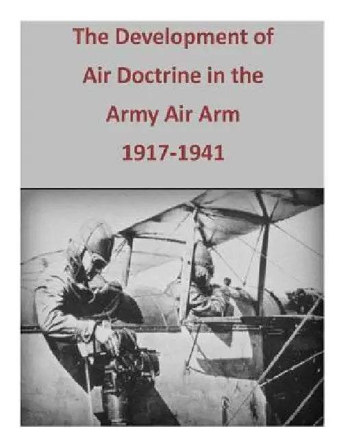 The Development of Air Doctrine in the Army Air Arm, 1917-1941 by U. S. Air Force