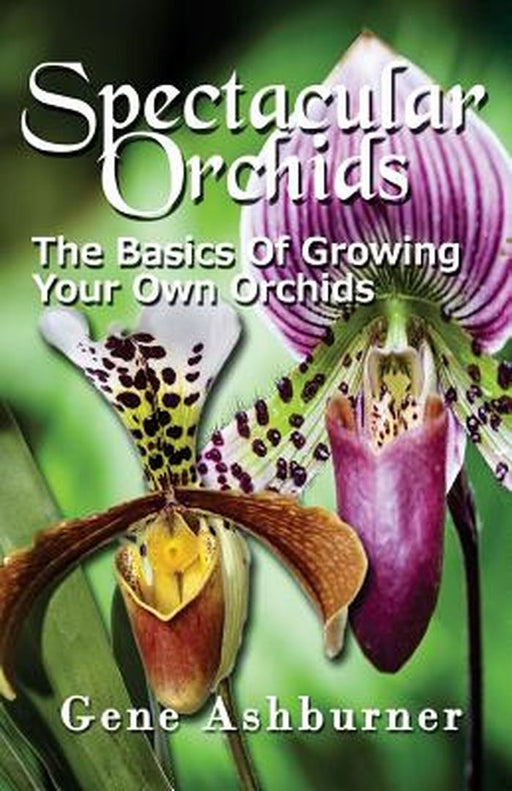 Spectacular Orchids: The Basics of Growing Your Own orchids by Gene Ashburner, Creat Space