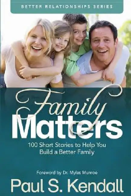 Family Matters: 100 Short Stories to Help You Build a Better Family by Myles Munroe
