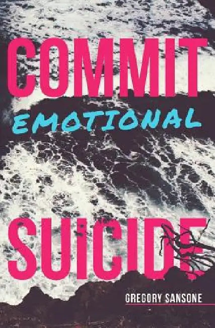 Commit Emotional Suicide by Gregory G. Sansone