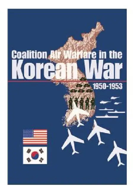 Coalition Air Warfare in the Korean War 1950-1953 by U. S. Air Force
