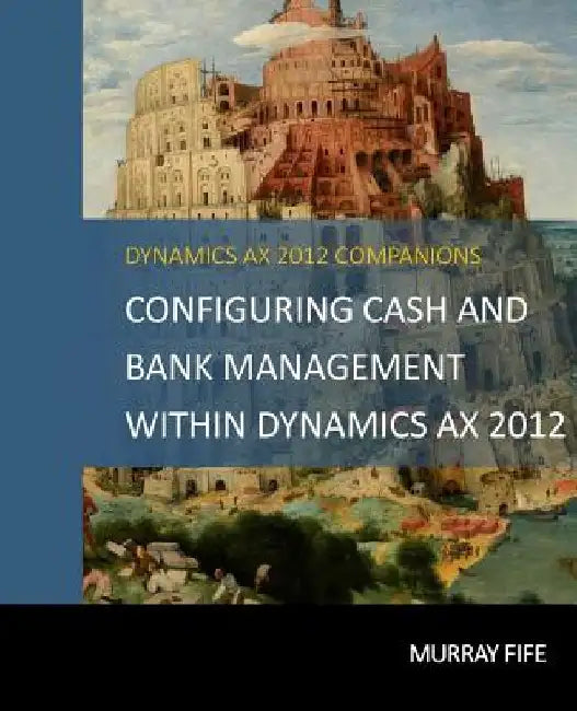 Configuring Cash and Bank Management Within Dynamics AX 2012 by Murray Fife