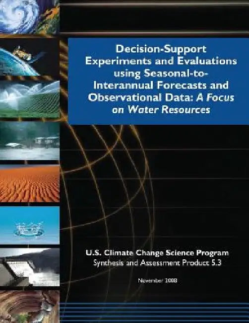 Decision-Support Experiments and Evaluations Using Seasonal-to-Interannual Forecasts and Observational Data: A Focus on Water Resources (SAP 5.3) by U. S. Climate Change Science Program