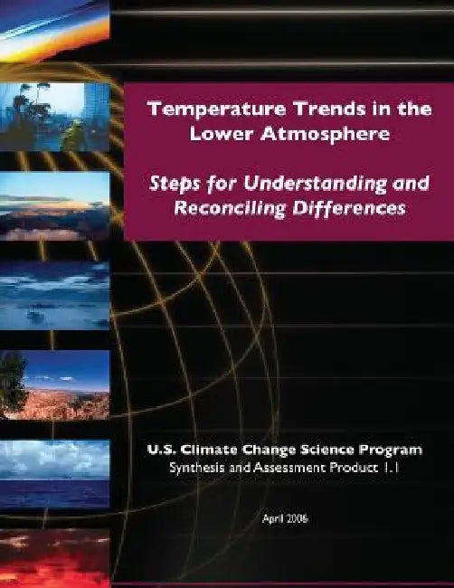 Temperature Trends in the Lower Atmosphere: Steps for Understanding and Reconciling Differences (SAP 1.1) by U. S. Climate Change Science Program