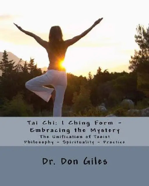 Tai Chi: I Ching Form - Embracing the Mystery by Don Giles