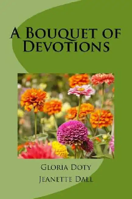 A Bouquet of Devotions: 50 unique devotions 50 common flowers by Jeanette Dall