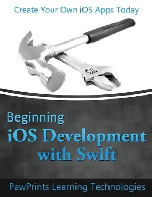 Beginning iOS Development with Swift: Create Your Own iOS Apps Today by Pawprints Learning Technologies