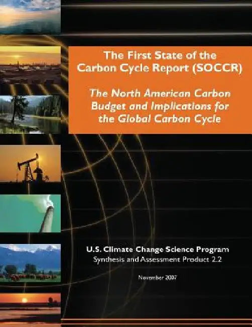 The First State of the Carbon Cycle Report (SOCCR): The North American Carbon Budget and Implications for the Global Carbon Cycle (SAP 2.2) by U. S. Climate Change Science Program