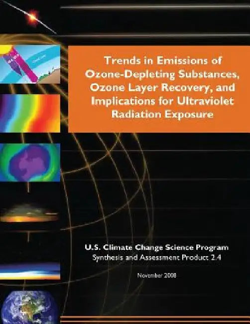 Trends in Emissions of Ozone-Depleting Substances, Ozone Layer Recovery, and Implications for Ultraviolet Radiation Exposure (SAP 2.4) by U. S. Climate Change Science Program