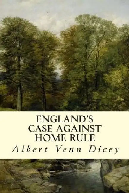 England's Case Against Home Rule by Albert Venn Dicey
