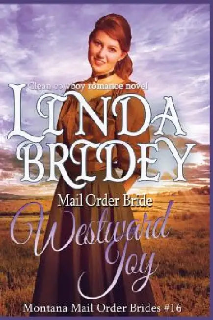 Mail Order Bride - Westward Joy: A Clean Historical Cowboy Romance Novel by Linda Bridey