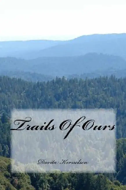 Trails Of Ours by Dorita Lynn Kornelsen