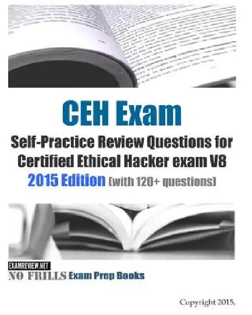 CEH Exam Self-Practice Review Questions for Certified Ethical Hacker exam V8: 2015 Edition (with 120+ questions) by Examreview