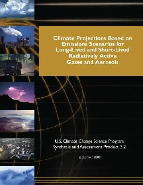 Climate Projections Based on Emissions Scenarios for Long-Lived and Short-Lived Radiatively Active Gases and Aerosols (SAP 3.2) by U. S. Climate Change Science Program