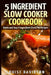 5 Ingredient Slow Cooker Cookbook: Quick and Easy 5 Ingredient Crock Pot Recipes by Louise Davidson
