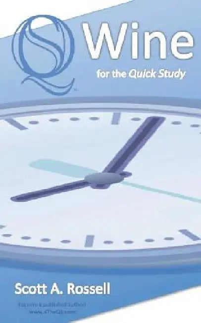 Wine for the Quick Study - No Dummies - No Idiots by Scott a. Rossell