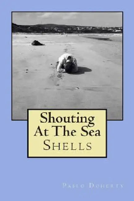 Shouting at the Sea: Shells by Pablo Doherty