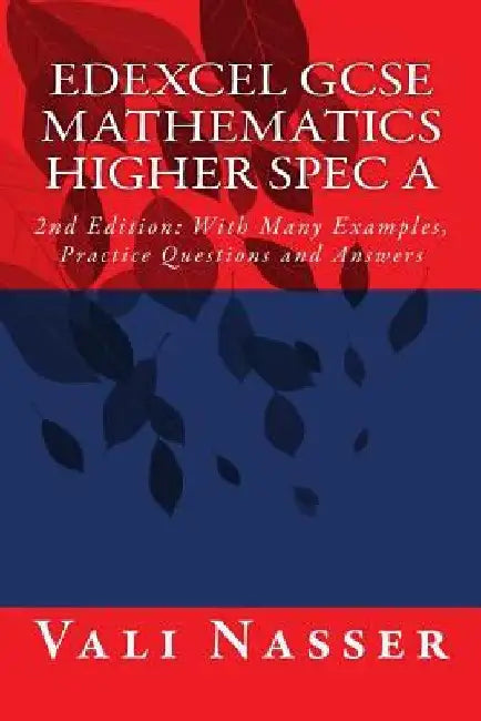 Edexcel GCSE Mathematics Higher Spec A: 2nd Edition: With Many Examples, Practice Questions and Answers by Vali Nasser