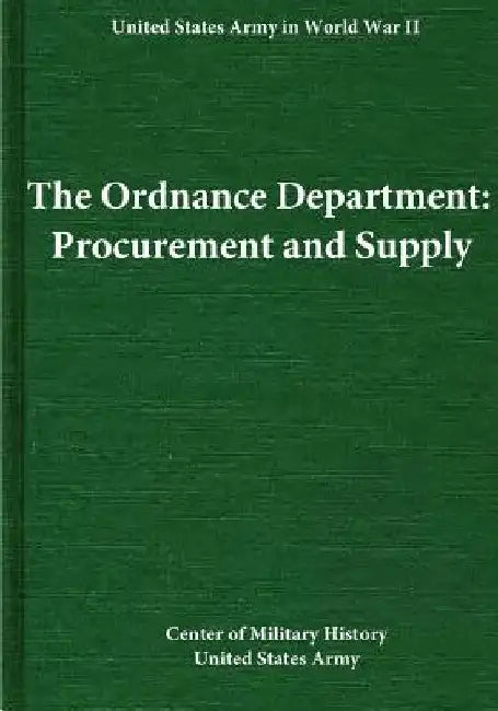 The Ordnance Department: Procurement and Supply by Center of Military History United States