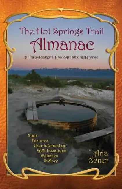 The Hot Springs Trail Almanac: A Thru-Soaker's Photographic Reference - Black & White Edition by Aria Zoner