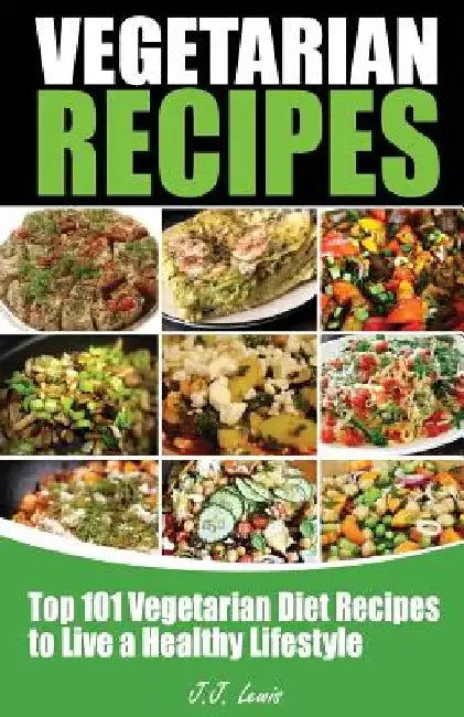 101 Vegetarian Recipes: Top Vegetarian Diet Recipes to Live a Healthy Lifestyle by J. J. Lewis